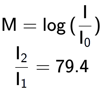 A LaTex expression showing \text{M} = \log{(\frac{\text{I}}{\text{I} sub 0 })}\\ \\ \frac{\text{I} sub 2 }{\text{I} sub 1 } = 79.4