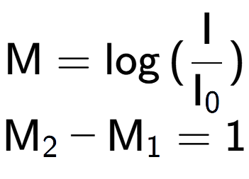 A LaTex expression showing \text{M} = \log{(\frac{\text{I}}{\text{I} sub 0 })}\\ \\ \text{M} sub 2 - \text{M} sub 1 = 1