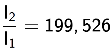 A LaTex expression showing \frac{\text{I} sub 2 }{\text{I} sub 1 } = 199,526