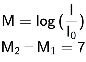 A LaTex expression showing \text{M} = \log{(\frac{\text{I}}{\text{I} sub 0 })}\\ \\ \text{M} sub 2 - \text{M} sub 1 = 7