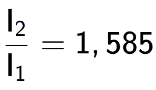 A LaTex expression showing \frac{\text{I} sub 2 }{\text{I} sub 1 } = 1,585