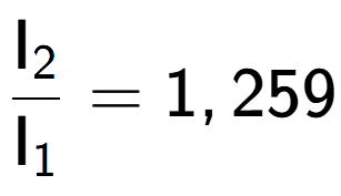 A LaTex expression showing \frac{\text{I} sub 2 }{\text{I} sub 1 } = 1,259