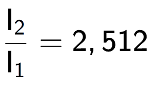 A LaTex expression showing \frac{\text{I} sub 2 }{\text{I} sub 1 } = 2,512