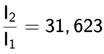 A LaTex expression showing \frac{\text{I} sub 2 }{\text{I} sub 1 } = 31,623