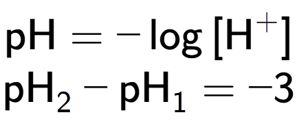 A LaTex expression showing \text{pH} = -\log{[\text{H} to the power of + ]}\\ \\ \text{pH} sub 2 - \text{pH} sub 1 = -3