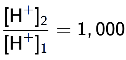 A LaTex expression showing \frac{[\text{H} to the power of + ] sub 2 }{[\text{H} to the power of + ] sub 1 } = 1,000