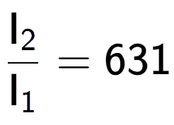 A LaTex expression showing \frac{\text{I} sub 2 }{\text{I} sub 1 } = 631
