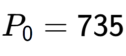 A LaTex expression showing P sub 0 = 735