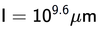 A LaTex expression showing \text{I} = 10 to the power of 9.6 \mu \text{m}