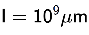 A LaTex expression showing \text{I} = 10 to the power of 9 \mu \text{m}