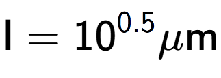 A LaTex expression showing \text{I} = 10 to the power of 0.5 \mu \text{m}