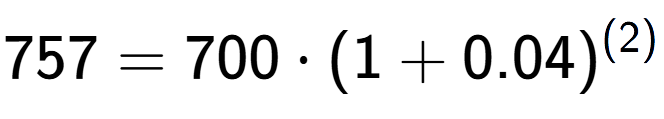 A LaTex expression showing 757 =700 times (1+0.04) to the power of (2)