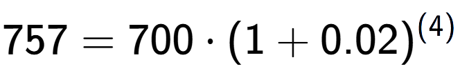 A LaTex expression showing 757 =700 times (1+0.02) to the power of (4)