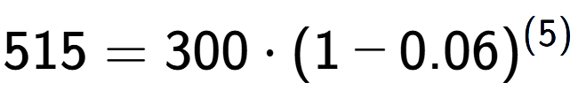 A LaTex expression showing 515 =300 times (1-0.06) to the power of (5)