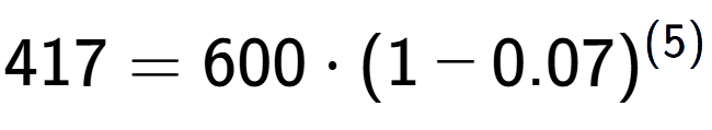 A LaTex expression showing 417 =600 times (1-0.07) to the power of (5)