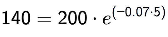 A LaTex expression showing 140 =200 times e to the power of (-0.07 times 5)