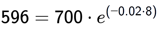 A LaTex expression showing 596 =700 times e to the power of (-0.02 times 8)