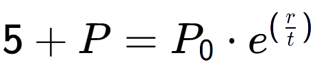 A LaTex expression showing 5 + P = P sub 0 times e to the power of (r over t )