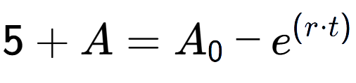 A LaTex expression showing 5 + A = A sub 0 - e to the power of (r times t)