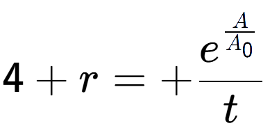 A LaTex expression showing 4 + r = +e to the power of \frac{A over A sub 0 }{t}