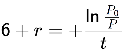 A LaTex expression showing 6 + r = +\ln{\frac{P sub 0 over P }}{t}