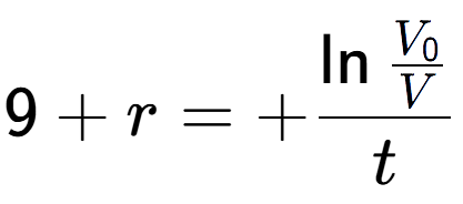 A LaTex expression showing 9 + r = +\ln{\frac{V sub 0 over V }}{t}