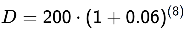 A LaTex expression showing D =200 times (1+0.06) to the power of (8)