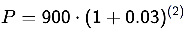 A LaTex expression showing P =900 times (1+0.03) to the power of (2)