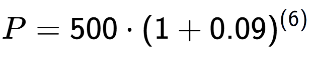 A LaTex expression showing P =500 times (1+0.09) to the power of (6)