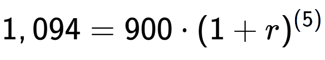 A LaTex expression showing 1,094 =900 times (1+r) to the power of (5)