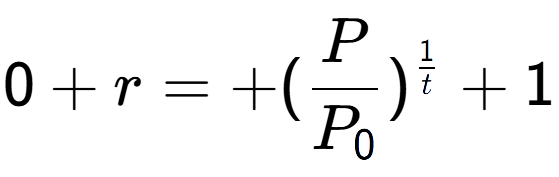 A LaTex expression showing 0 + r = +(P over P sub 0 ) to the power of 1 over t + 1