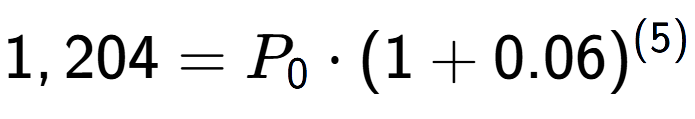 A LaTex expression showing 1,204 =P sub 0 times (1+0.06) to the power of (5)
