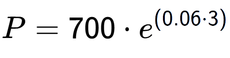 A LaTex expression showing P =700 times e to the power of (0.06 times 3)