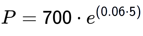 A LaTex expression showing P =700 times e to the power of (0.06 times 5)