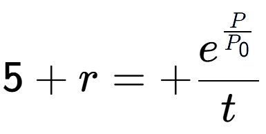 A LaTex expression showing 5 + r = +e to the power of \frac{P over P sub 0 }{t}