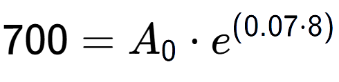 A LaTex expression showing 700 =A sub 0 times e to the power of (0.07 times 8)