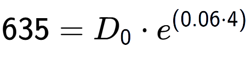 A LaTex expression showing 635 =D sub 0 times e to the power of (0.06 times 4)