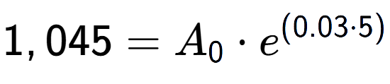 A LaTex expression showing 1,045 =A sub 0 times e to the power of (0.03 times 5)