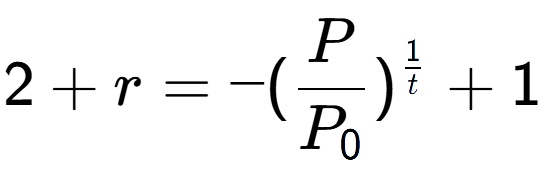 A LaTex expression showing 2 + r = -(P over P sub 0 ) to the power of 1 over t + 1