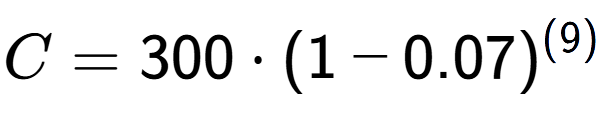 A LaTex expression showing C =300 times (1-0.07) to the power of (9)
