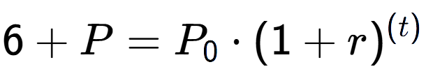 A LaTex expression showing 6 + P = P sub 0 times (1 + r) to the power of ( t)
