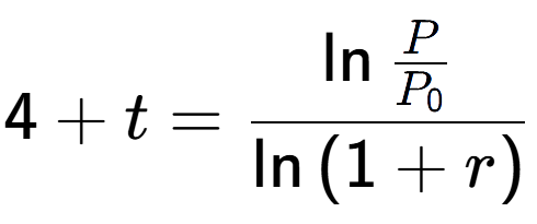A LaTex expression showing 4 + t = \ln{\frac{P over P sub 0 }}{\ln{(1+r)}}