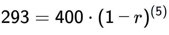 A LaTex expression showing 293 =400 times (1-r) to the power of (5)