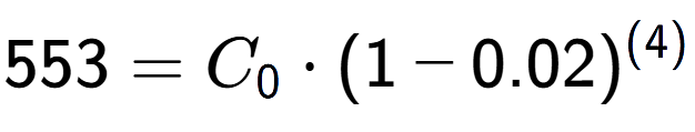 A LaTex expression showing 553 =C sub 0 times (1-0.02) to the power of (4)