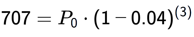 A LaTex expression showing 707 =P sub 0 times (1-0.04) to the power of (3)