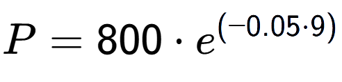 A LaTex expression showing P =800 times e to the power of (-0.05 times 9)