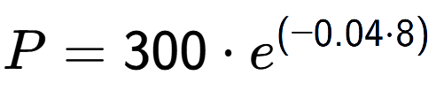 A LaTex expression showing P =300 times e to the power of (-0.04 times 8)