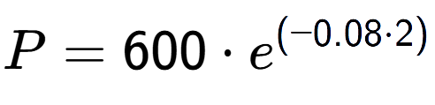 A LaTex expression showing P =600 times e to the power of (-0.08 times 2)