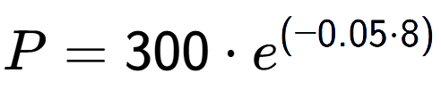 A LaTex expression showing P =300 times e to the power of (-0.05 times 8)