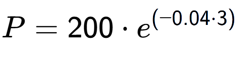 A LaTex expression showing P =200 times e to the power of (-0.04 times 3)